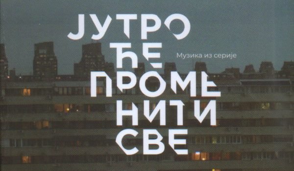 MUZIKA IZ SERIJE “JUTRO ĆE PROMENITI SVE”